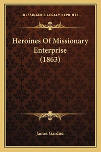 Heroines Of Missionary Enterprise (1863)