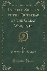 In Hell Shut in at the Outbreak of the Great War, 1914 (Classic Reprint)