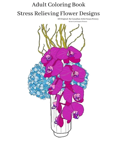 Adult Coloring Book - Stress Relieving Flower Designs: Hand Drawn by Canadian Artist - Susan Penney