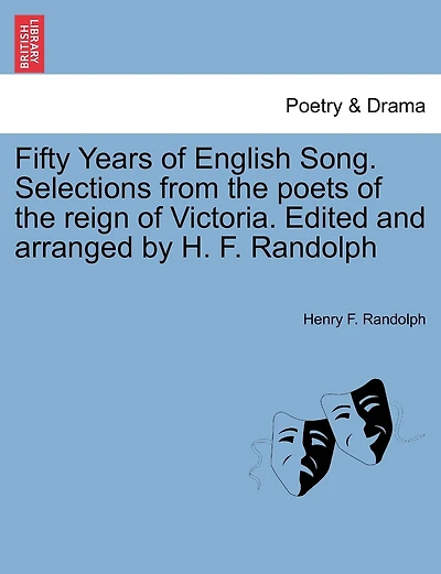 Fifty Years Of English Song. Selections From The Poets Of The Reign Of Victoria. Edited And Arranged By H. F. Randolph