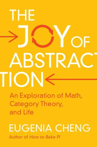The Joy of Abstraction: An Exploration Math, Category Theory, and Life