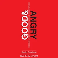 Good and Angry: Redeeming Anger, Irritation, Complaining, Bitterness