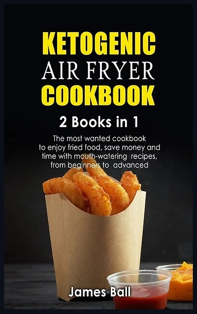 Ketogenic Air Fryer Cookbook: 2 Books In 1: The Most Wanted Cookbook To Enjoy Fried Food, Save Money And Time With Mouth-watering