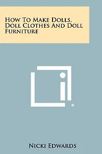 How To Make Dolls, Doll Clothes And Doll Furniture