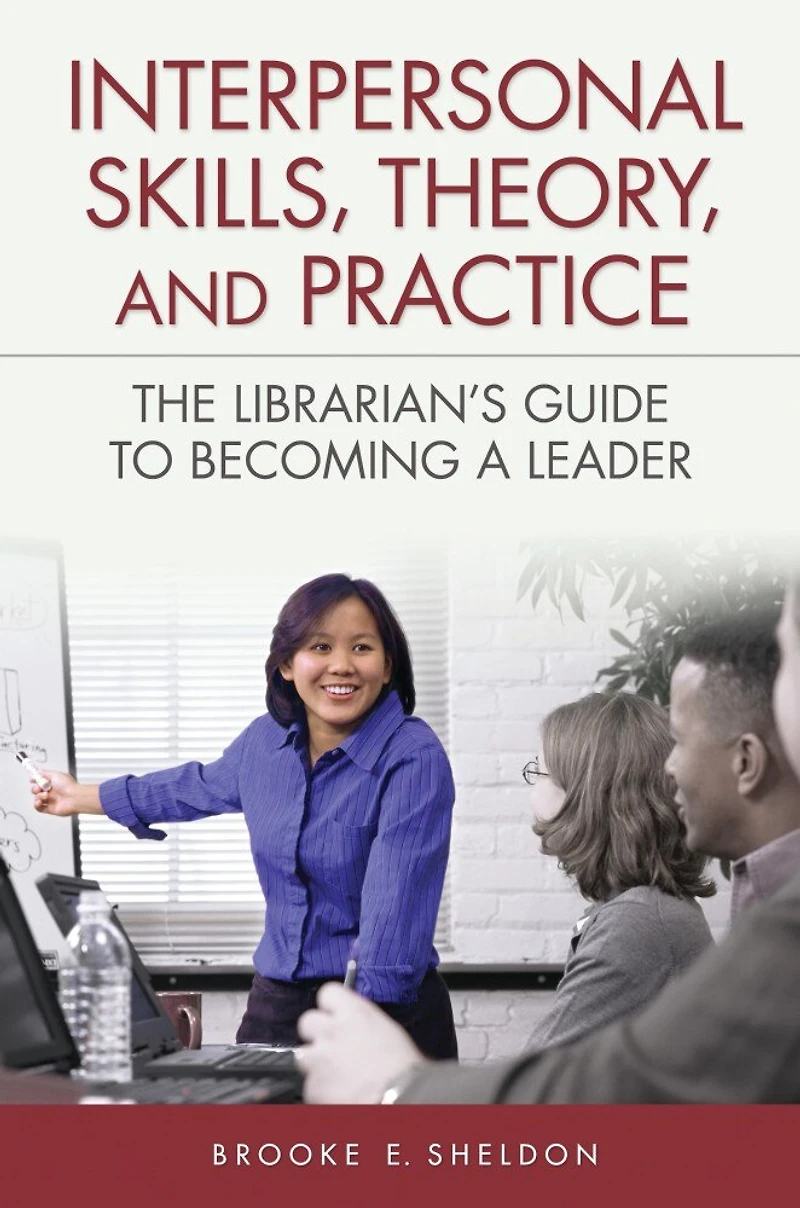 Interpersonal Skills, Theory, and Practice: The Librarian's Guide to Becoming a Leader
