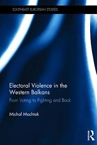 Electoral Violence the Western Balkans: From Voting to Fighting and Back