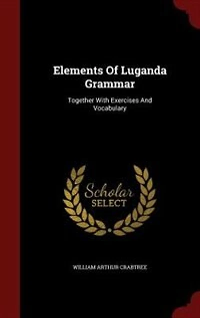 Elements Of Luganda Grammar: Together With Exercises And Vocabulary