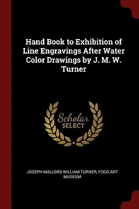 Hand Book to Exhibition of Line Engravings After Water Color Drawings by J. M. W. Turner