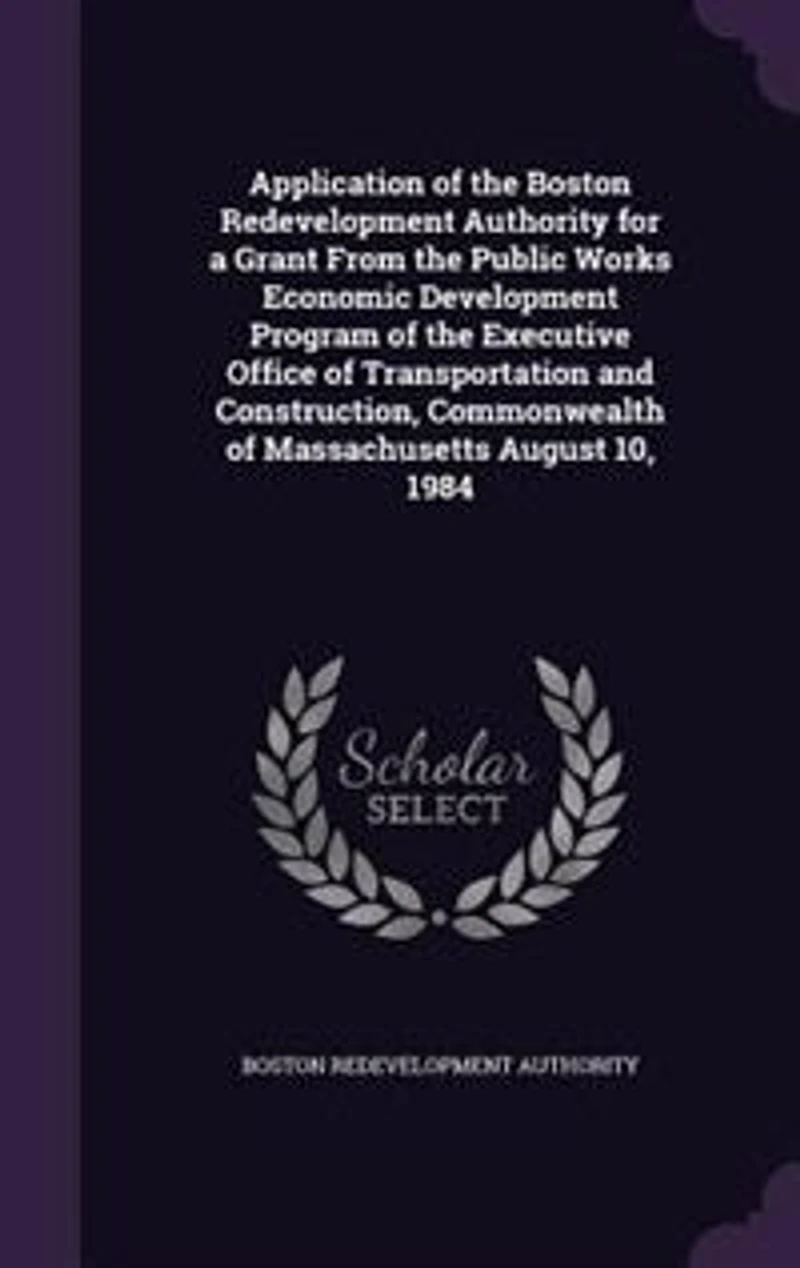 Application of the Boston Redevelopment Authority for a Grant From the Public Works Economic Development Program of the Executive Office of Transportation and Construction, Commonwealth of Massachusetts August 10, 1984