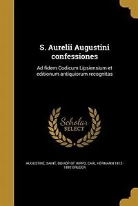S. Aurelii Augustini confessiones: Ad fidem Codicum Lipsiensium et editionum antiquiorum recognitas