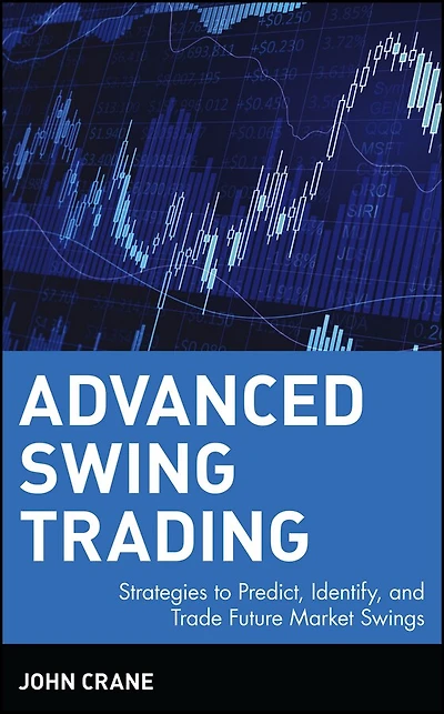 Advanced Swing Trading: Strategies to Predict, Identify, and Trade Future Market Swings