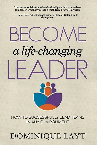 Become a Life-Changing Leader: How to Successfully Lead Teams in Any Environment