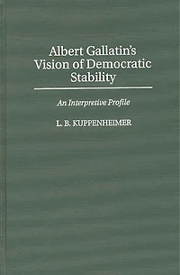 Albert Gallatin's Vision of Democratic Stability: An Interpretive Profile