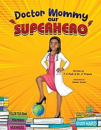 Doctor Mommy Our Superhero: Teaching Kids the Importance of Good Manners, Family Values, Education and Following Your Dreams