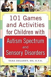 101 Games and Activities for Children with Autism, Asperger's Sensory Processing Disorders