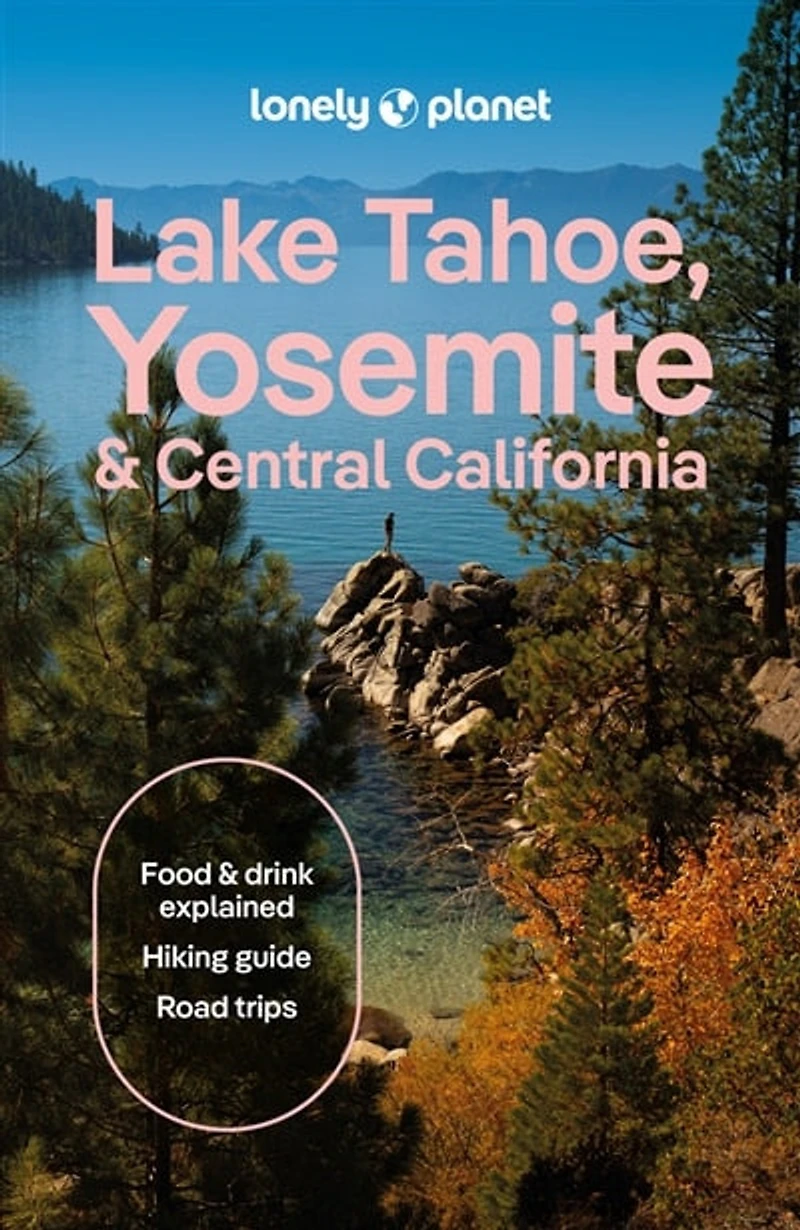 Lonely Planet Lake Tahoe, Yosemite and Central California: Plan the Trip of a Lifetime, Detailed Itineraries & Maps, Insider Tips, Covers Sacramento Valley, Gold Country more