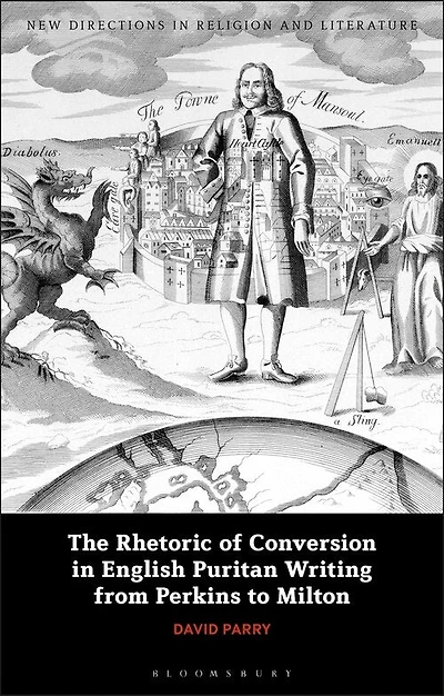 The Rhetoric Of Conversion In English Puritan Writing From Perkins To Milton
