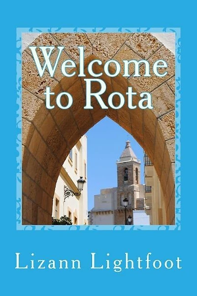Welcome to Rota: The Unofficial Guide to Getting Settled, and Enjoying the Culture, Food, and Travel Opportunities of Southern Spain