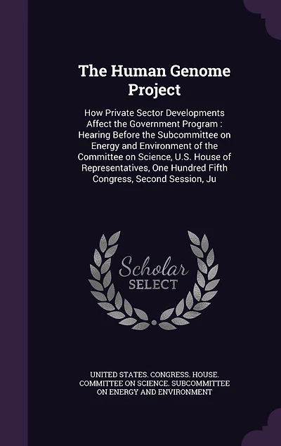 The Human Genome Project: How Private Sector Developments Affect the Government Program: Hearing Before the Subcommittee on Energy and Environment of the Committee on Science, U.S. House of Representatives, One Hundred Fifth Congress, Second Session, Ju