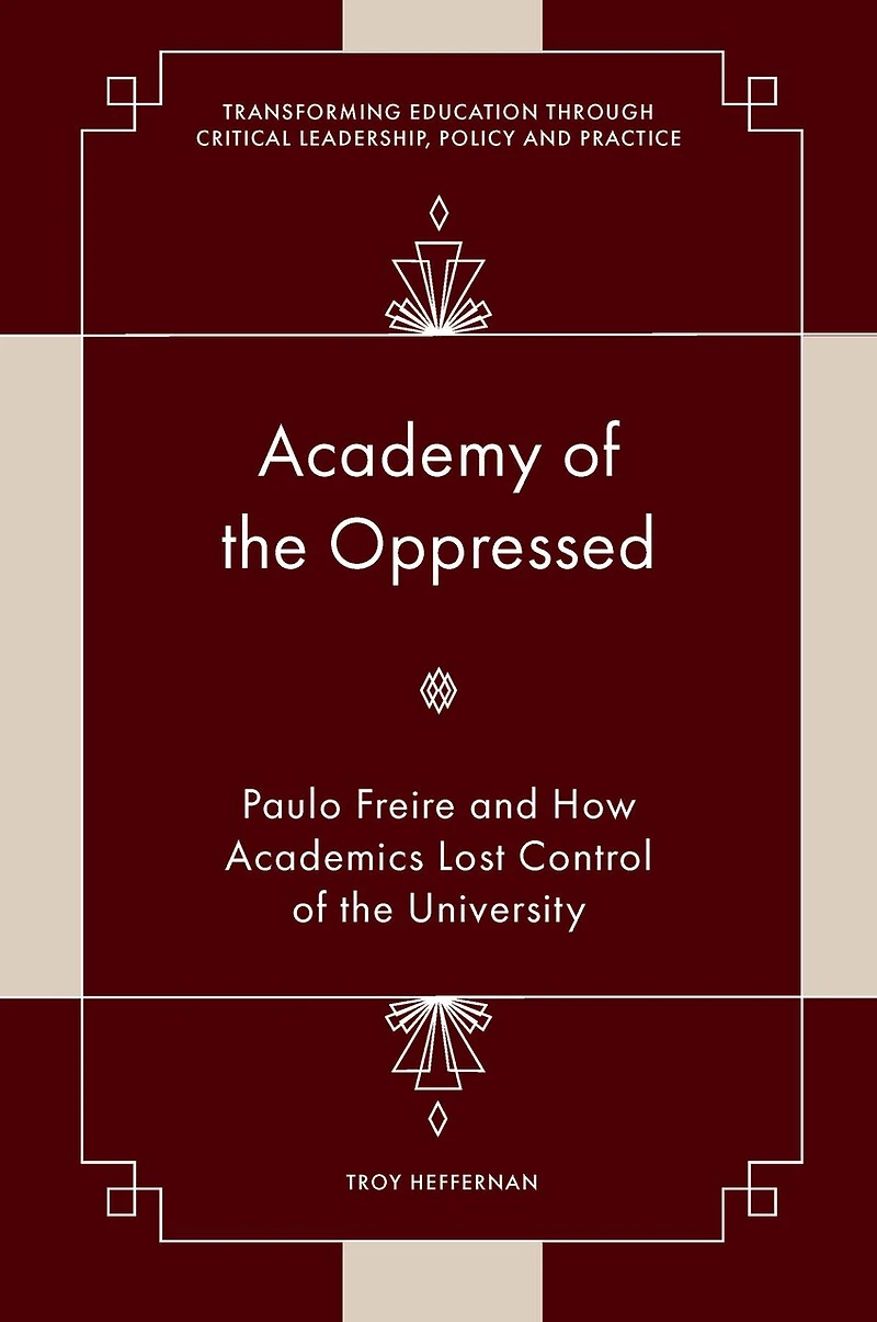 Academy of the Oppressed: Paulo Freire and How Academics Lost Control University