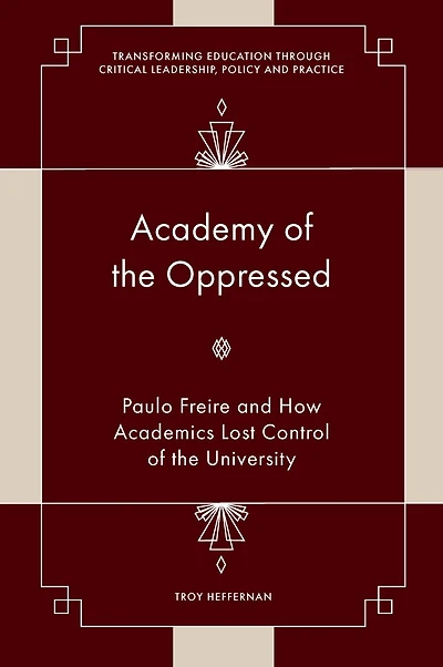 Academy of the Oppressed: Paulo Freire and How Academics Lost Control University