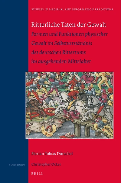 Ritterliche Taten der Gewalt: Formen und Funktionen physischer Gewalt im Selbstverständnis des deutschen Rittertums im ausgehenden Mittelalter