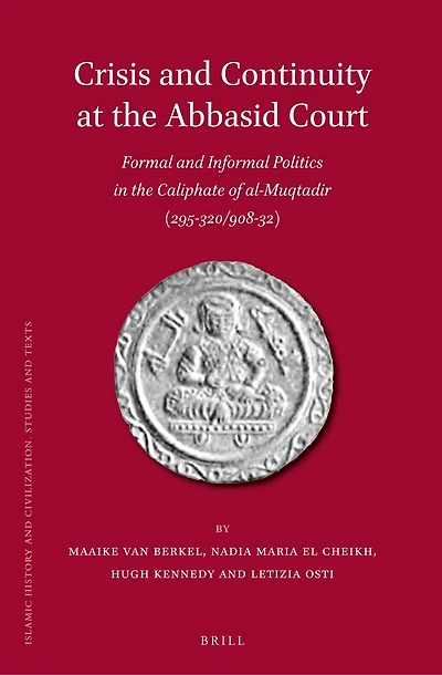 Crisis and Continuity at the Abbasid Court: Formal and Informal Politics in the Caliphate of al-Muqtadir (295-320/908-32)