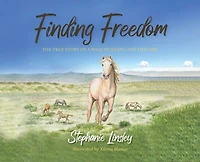 Finding Freedom: The True Story of a Wild Mustang and Her Girl