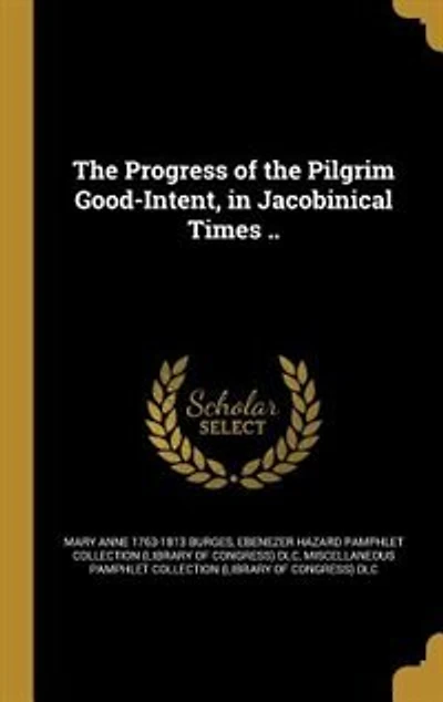 the Progress of Pilgrim Good-Intent, Jacobinical Times ..