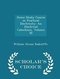 Home Study Course Practical Electricity: An Electrical Catechism ..., Volume 3