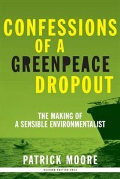 Confessions Of A Greenpeace Dropout: The Making Of A Sensible Environmentalist