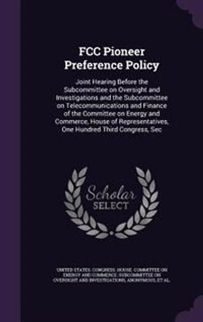 FCC Pioneer Preference Policy: Joint Hearing Before the Subcommittee on Oversight and Investigations Telecommunications Finance of Committee Energy Commerce, House Representatives, One Hundred Third Congress, Sec