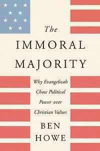 The Immoral Majority: Why Evangelicals Chose Political Power Over Christian Values