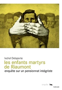 Les enfants martyrs de Riaumont: enquête sur un pensionnat intégriste