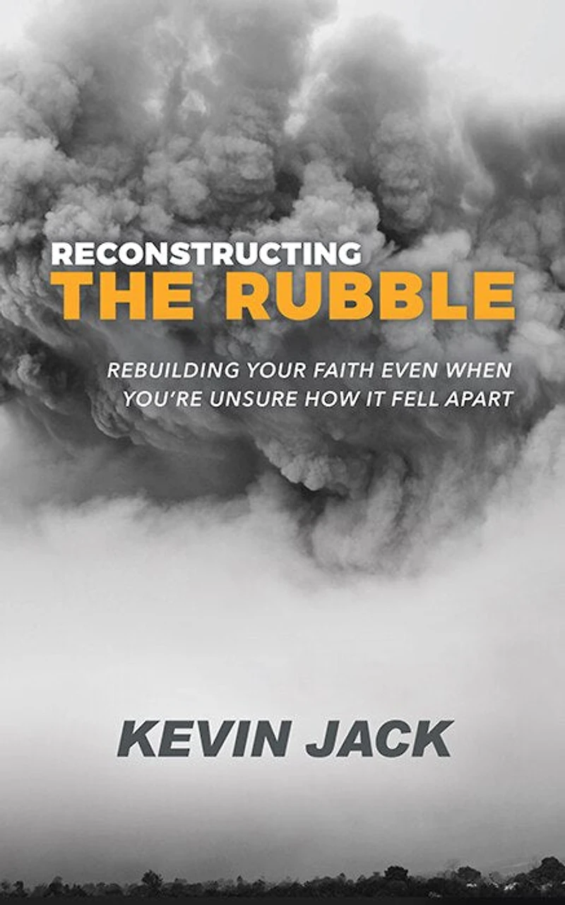 Reconstructing the Rubble: Rebuilding Your Faith Even When You’re Unsure How It Fell Apart
