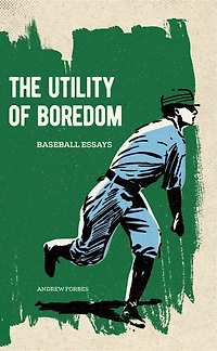 The Utility of Boredom: Baseball Essays