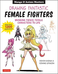 Drawing Fantastic Female Fighters: Manga & Anime Masters: Bringing Fierce Characters to Life (With Over 1,200 Illustrations)