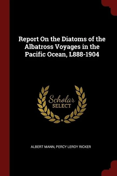 Report On the Diatoms of the Albatross Voyages in the Pacific Ocean, L888-1904
