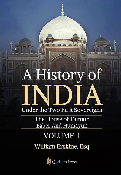 A History of India Under the Two First Sovereigns - Vol 1: The House of Taimur: Baber And Humayun
