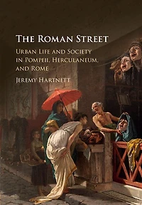 The Roman Street: Urban Life And Society Pompeii, Herculaneum, Rome