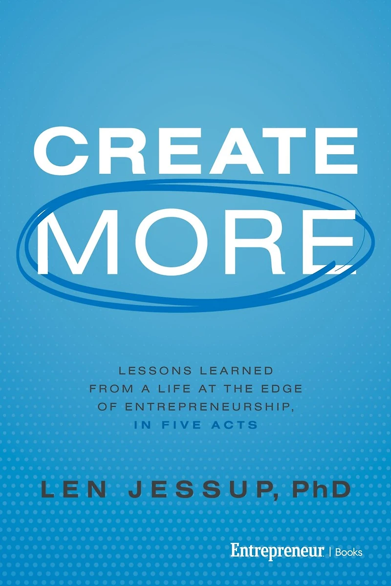 Create More: Lessons Learned from a Life at the Edge of Entrepreneurship, Five Acts
