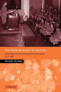 the Russian Roots of Nazism: White Émigrés and Making National Socialism, 1917–1945