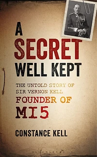 A Secret Well Kept: The Untold Story of Sir Vernon Kell, Founder MI5