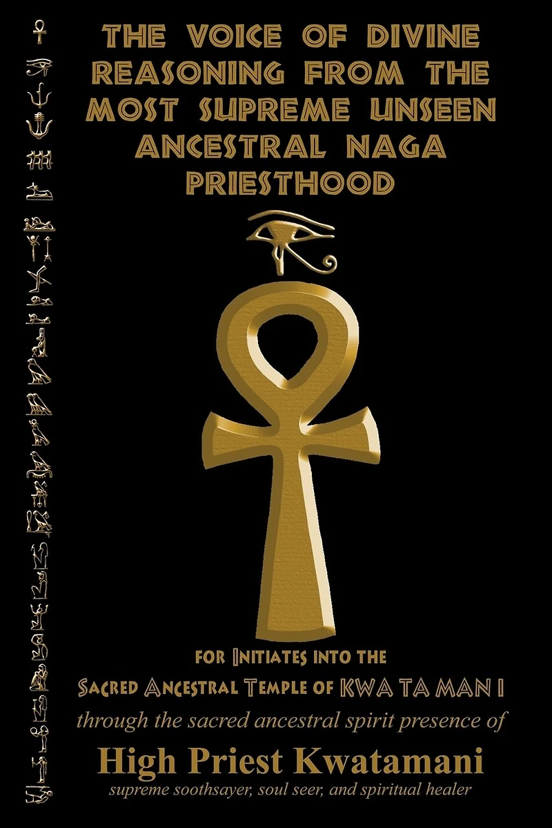 The Voice of Divine Reasoning from the Most Supreme Unseen Ancestral Naga Priesthood: for Initiates into the Sacred Ancestral Temple of KWA TA MAN I