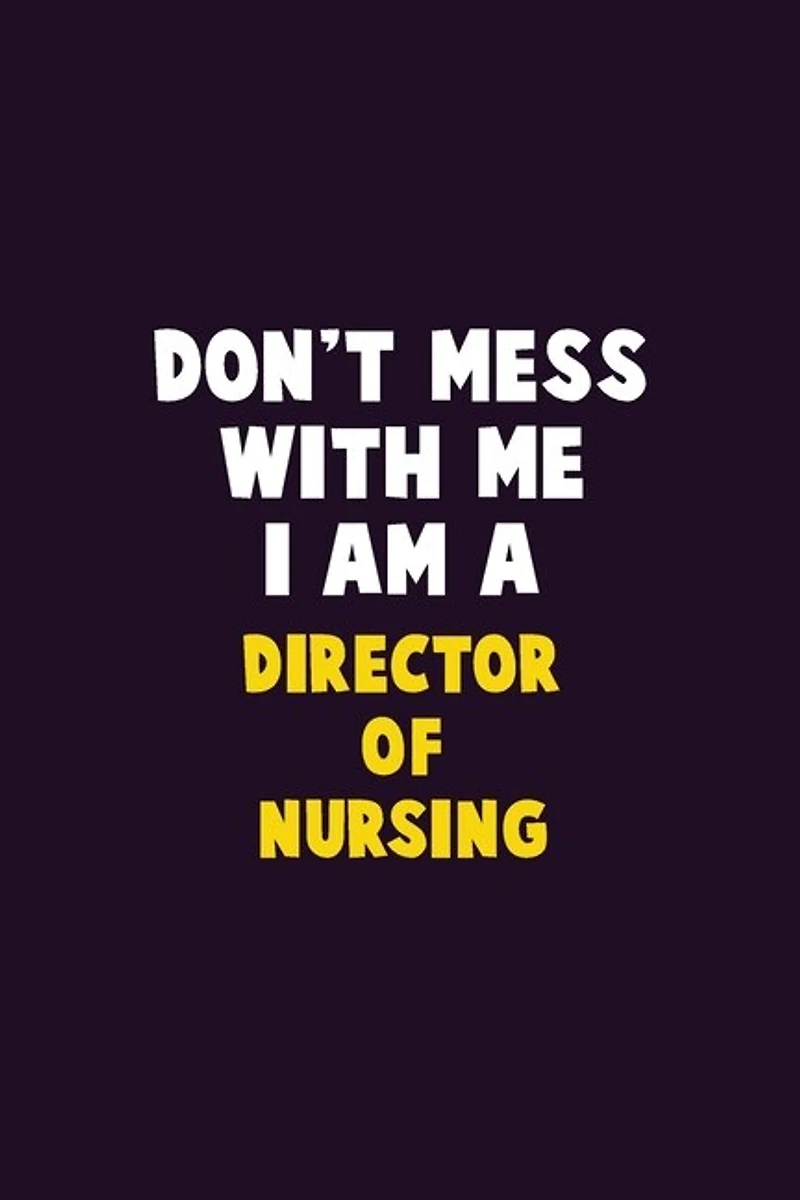 Don't Mess With Me, I Am A Director of Nursing: 6X9 Career Pride 120 pages Writing Notebooks