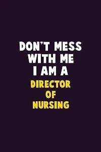 Don't Mess With Me, I Am A Director of Nursing: 6X9 Career Pride 120 pages Writing Notebooks