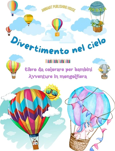 Divertimento nel cielo - Libro da colorare di mongolfiere per bambini - Le più incredibili avventure in mongolfiera: 35 pagine da colorare per divertirsi e promuovere la creatività