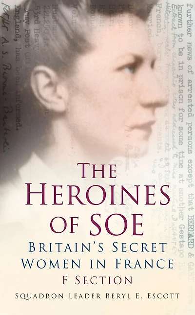 Heroines of SOE: F Section: Britain's Secret Women in France