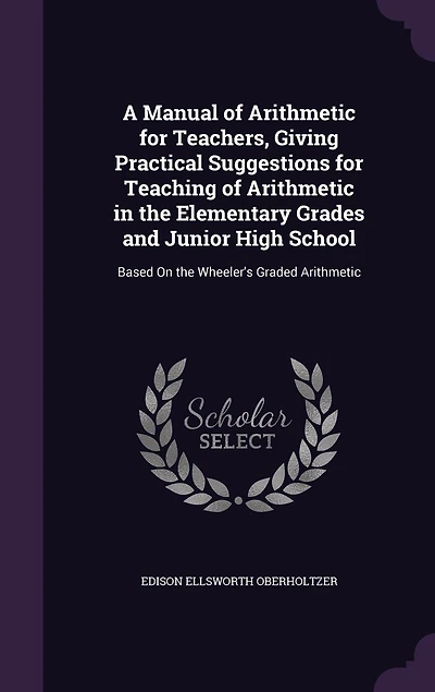 A Manual of Arithmetic for Teachers: Giving Practical Suggestions Teaching the Elementary Grades and Junior High Sc