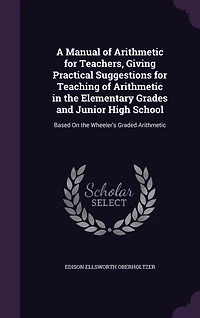 A Manual of Arithmetic for Teachers: Giving Practical Suggestions Teaching the Elementary Grades and Junior High Sc